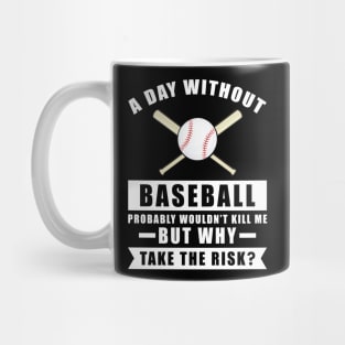 A day without Baseball probably wouldn't kill me but why take the risk Mug